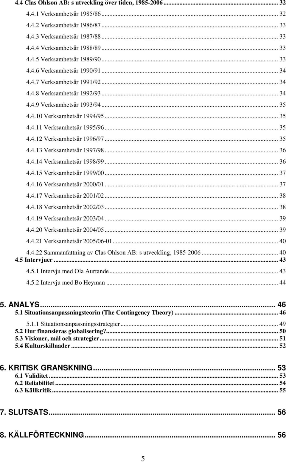 .. 35 4.4.12 Verksamhetsår 1996/97... 35 4.4.13 Verksamhetsår 1997/98... 36 4.4.14 Verksamhetsår 1998/99... 36 4.4.15 Verksamhetsår 1999/00... 37 4.4.16 Verksamhetsår 2000/01... 37 4.4.17 Verksamhetsår 2001/02.