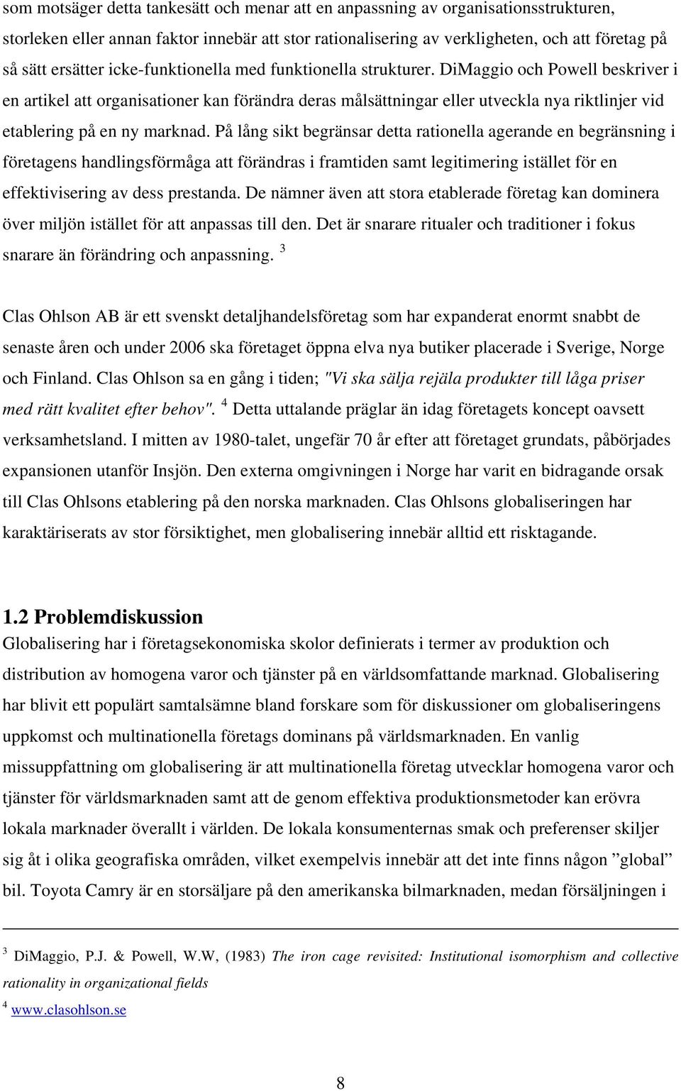 DiMaggio och Powell beskriver i en artikel att organisationer kan förändra deras målsättningar eller utveckla nya riktlinjer vid etablering på en ny marknad.