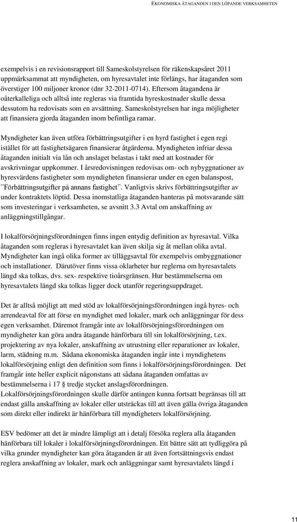 Eftersom åtagandena är oåterkalleliga och alltså inte regleras via framtida hyreskostnader skulle dessa dessutom ha redovisats som en avsättning.