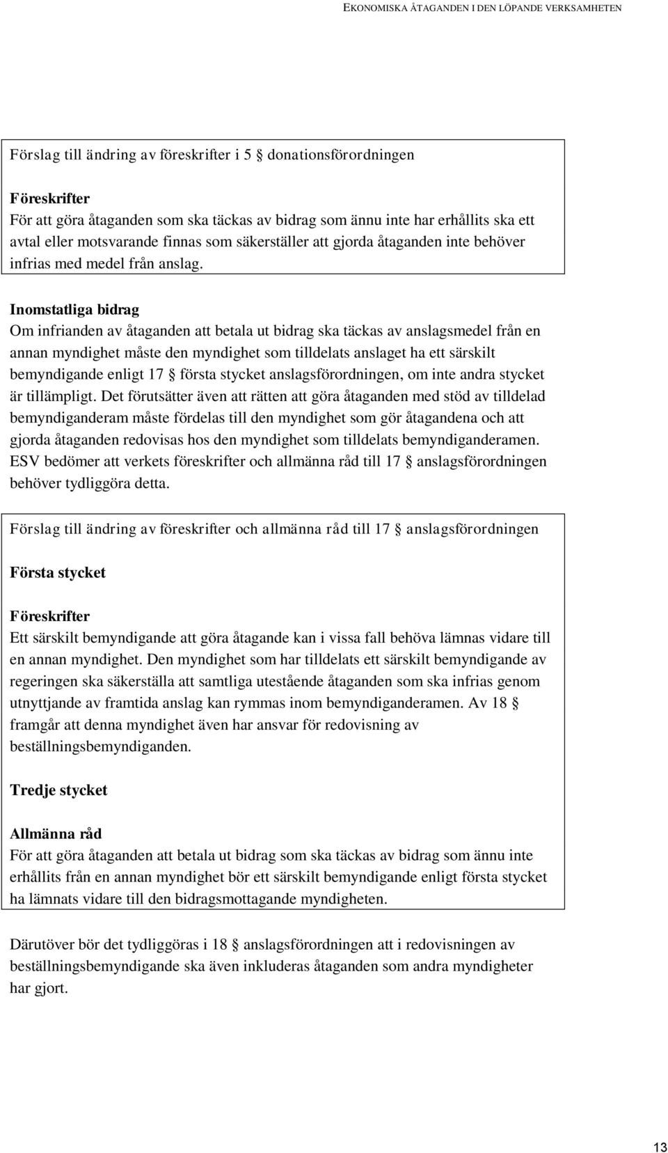 Inomstatliga bidrag Om infrianden av åtaganden att betala ut bidrag ska täckas av anslagsmedel från en annan myndighet måste den myndighet som tilldelats anslaget ha ett särskilt bemyndigande enligt