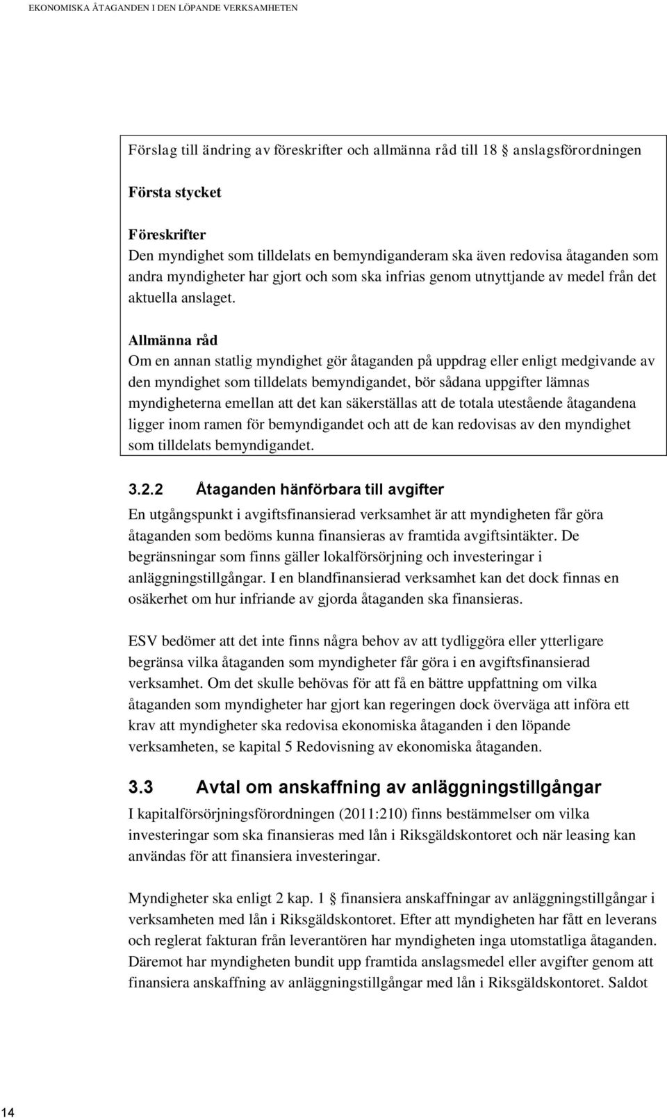 Allmänna råd Om en annan statlig myndighet gör åtaganden på uppdrag eller enligt medgivande av den myndighet som tilldelats bemyndigandet, bör sådana uppgifter lämnas myndigheterna emellan att det