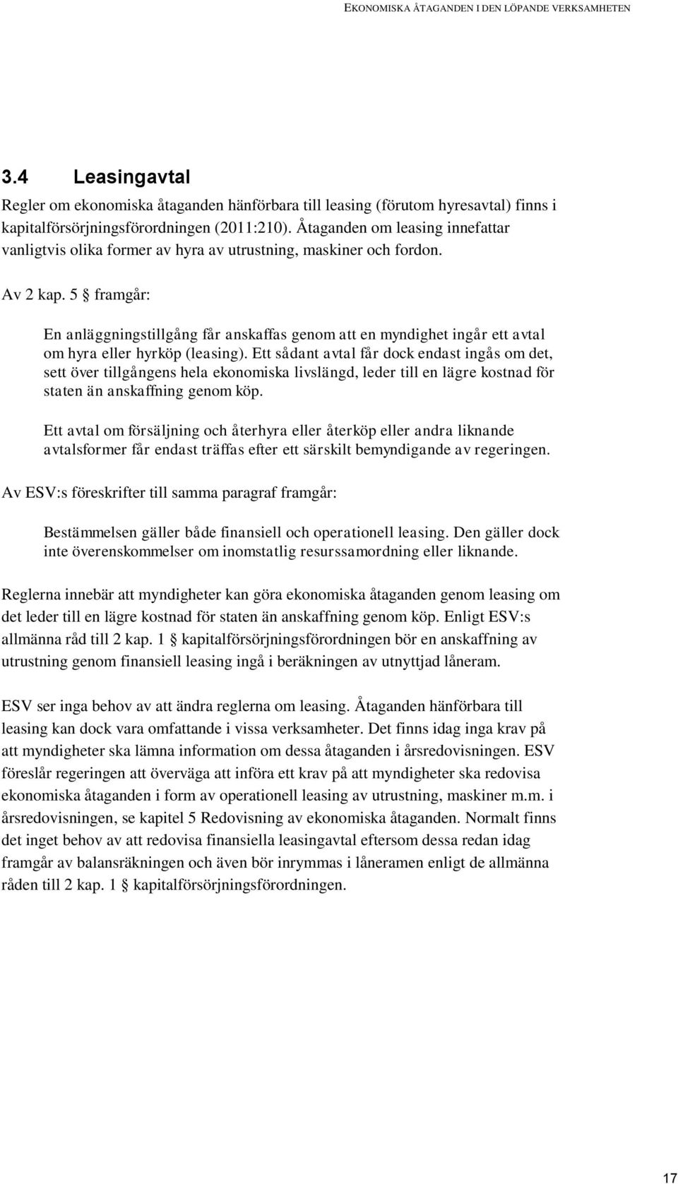 5 framgår: En anläggningstillgång får anskaffas genom att en myndighet ingår ett avtal om hyra eller hyrköp (leasing).