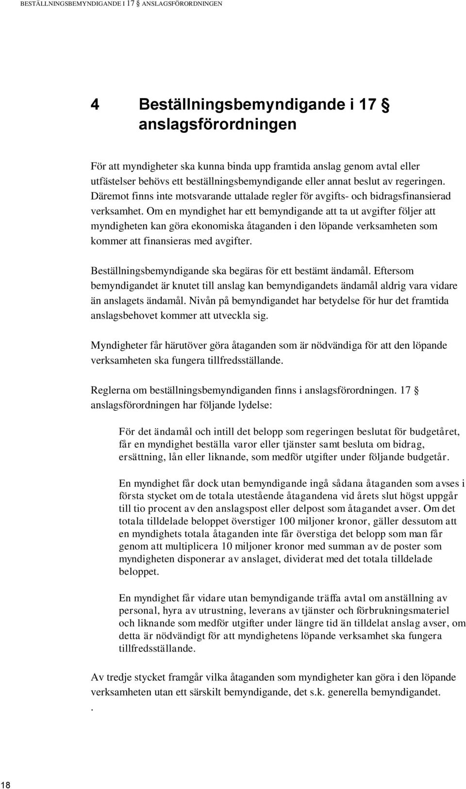 Om en myndighet har ett bemyndigande att ta ut avgifter följer att myndigheten kan göra ekonomiska åtaganden i den löpande verksamheten som kommer att finansieras med avgifter.