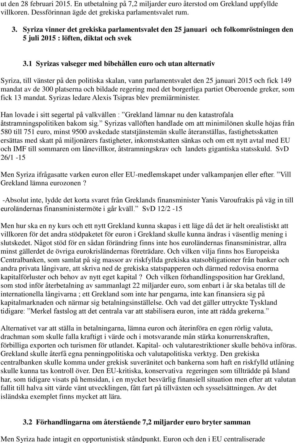 1 Syrizas valseger med bibehållen euro och utan alternativ Syriza, till vänster på den politiska skalan, vann parlamentsvalet den 25 januari 2015 och fick 149 mandat av de 300 platserna och bildade