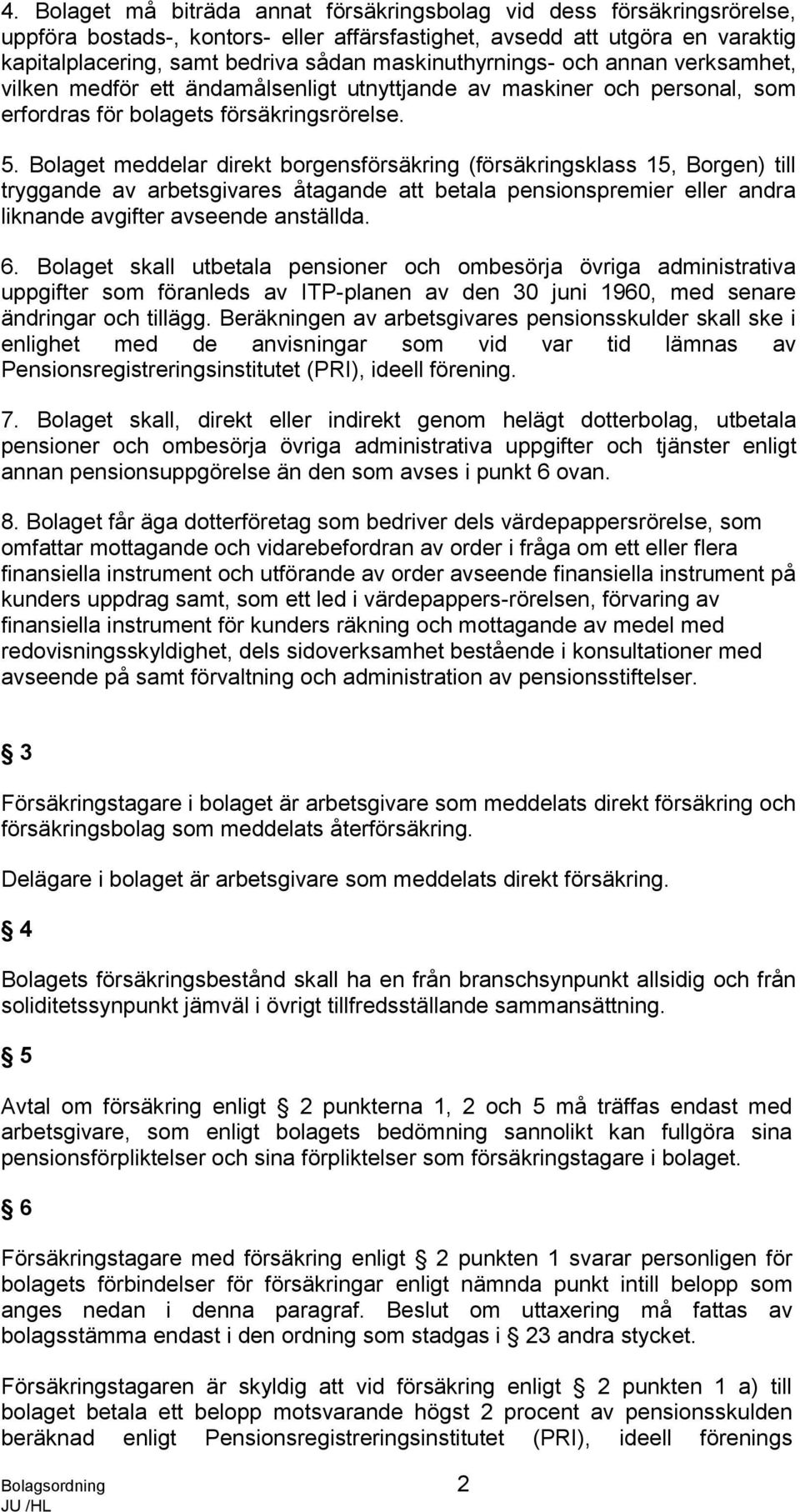 Bolaget meddelar direkt borgensförsäkring (försäkringsklass 15, Borgen) till tryggande av arbetsgivares åtagande att betala pensionspremier eller andra liknande avgifter avseende anställda. 6.