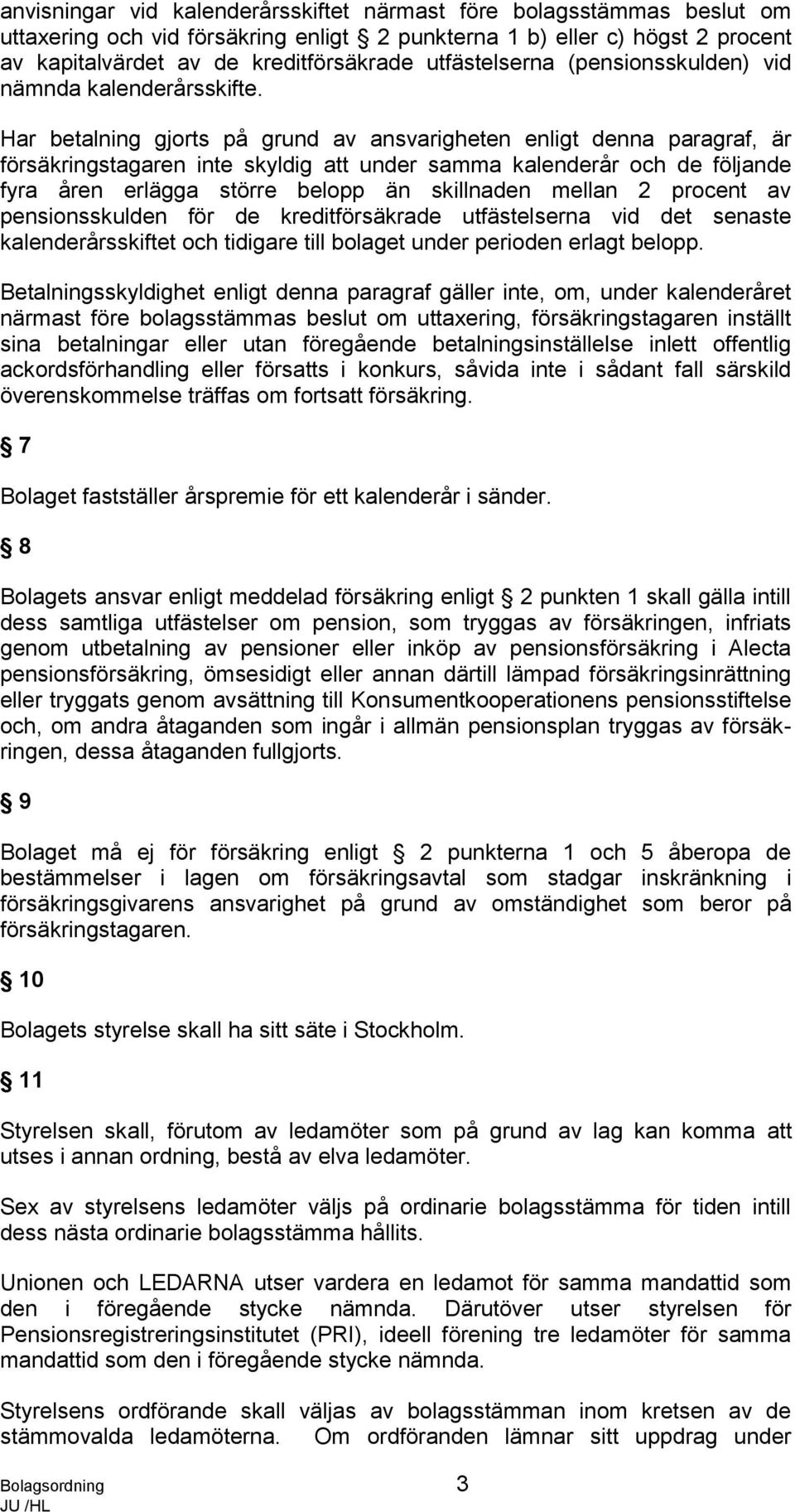 Har betalning gjorts på grund av ansvarigheten enligt denna paragraf, är försäkringstagaren inte skyldig att under samma kalenderår och de följande fyra åren erlägga större belopp än skillnaden