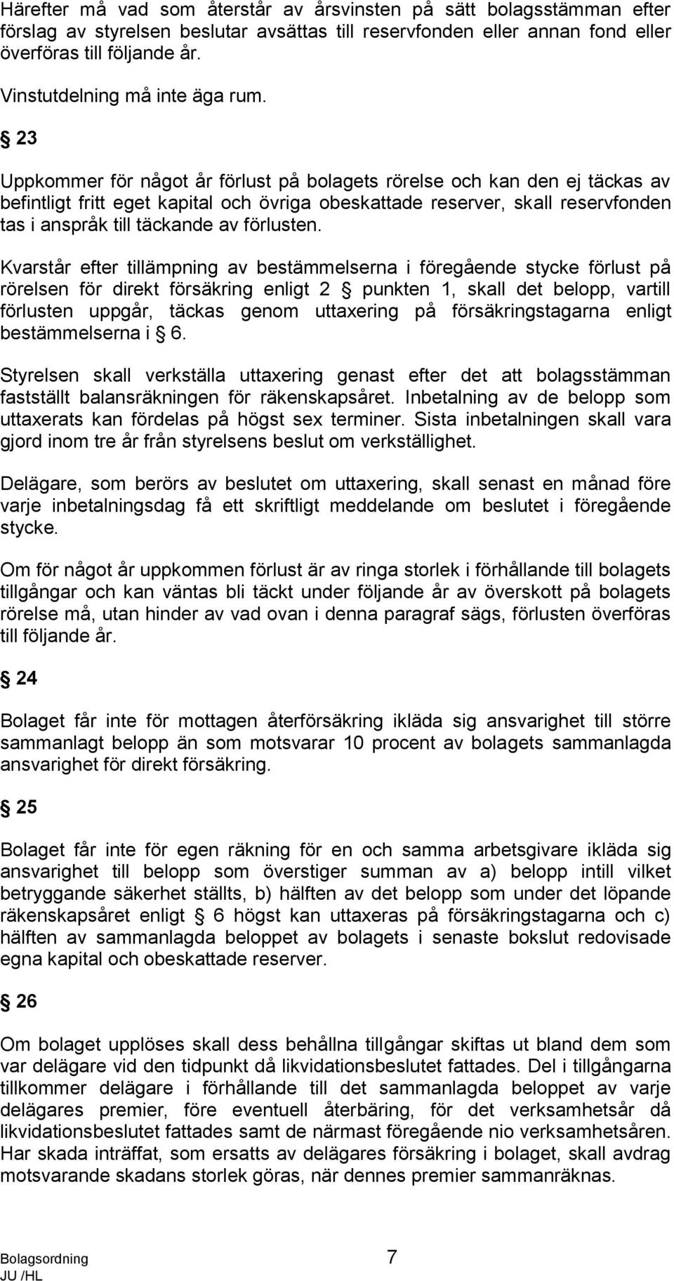 23 Uppkommer för något år förlust på bolagets rörelse och kan den ej täckas av befintligt fritt eget kapital och övriga obeskattade reserver, skall reservfonden tas i anspråk till täckande av