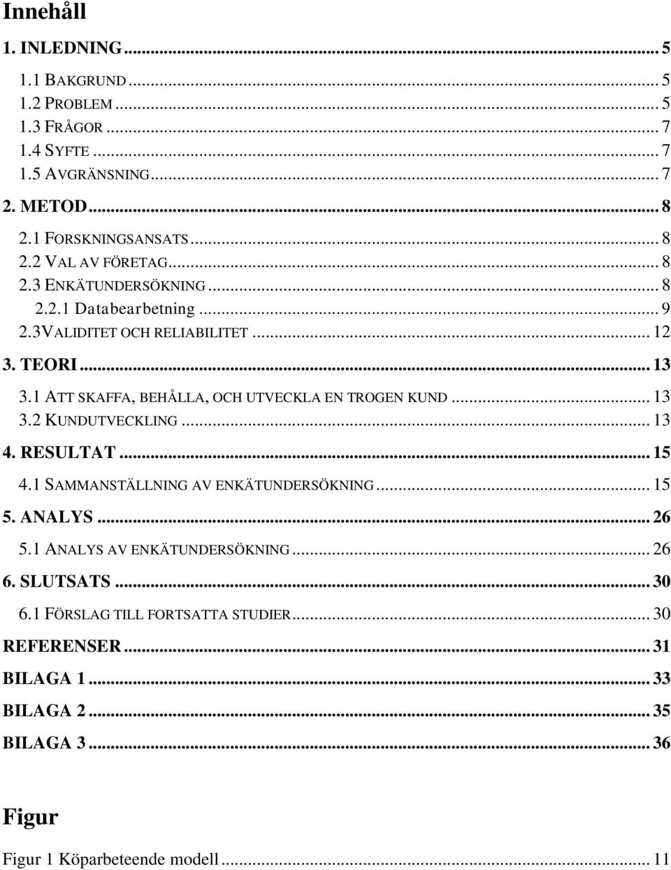 1 ATT SKAFFA, BEHÅLLA, OCH UTVECKLA EN TROGEN KUND... 13 3.2 KUNDUTVECKLING... 13 4. RESULTAT... 15 4.1 SAMMANSTÄLLNING AV ENKÄTUNDERSÖKNING... 15 5. ANALYS.