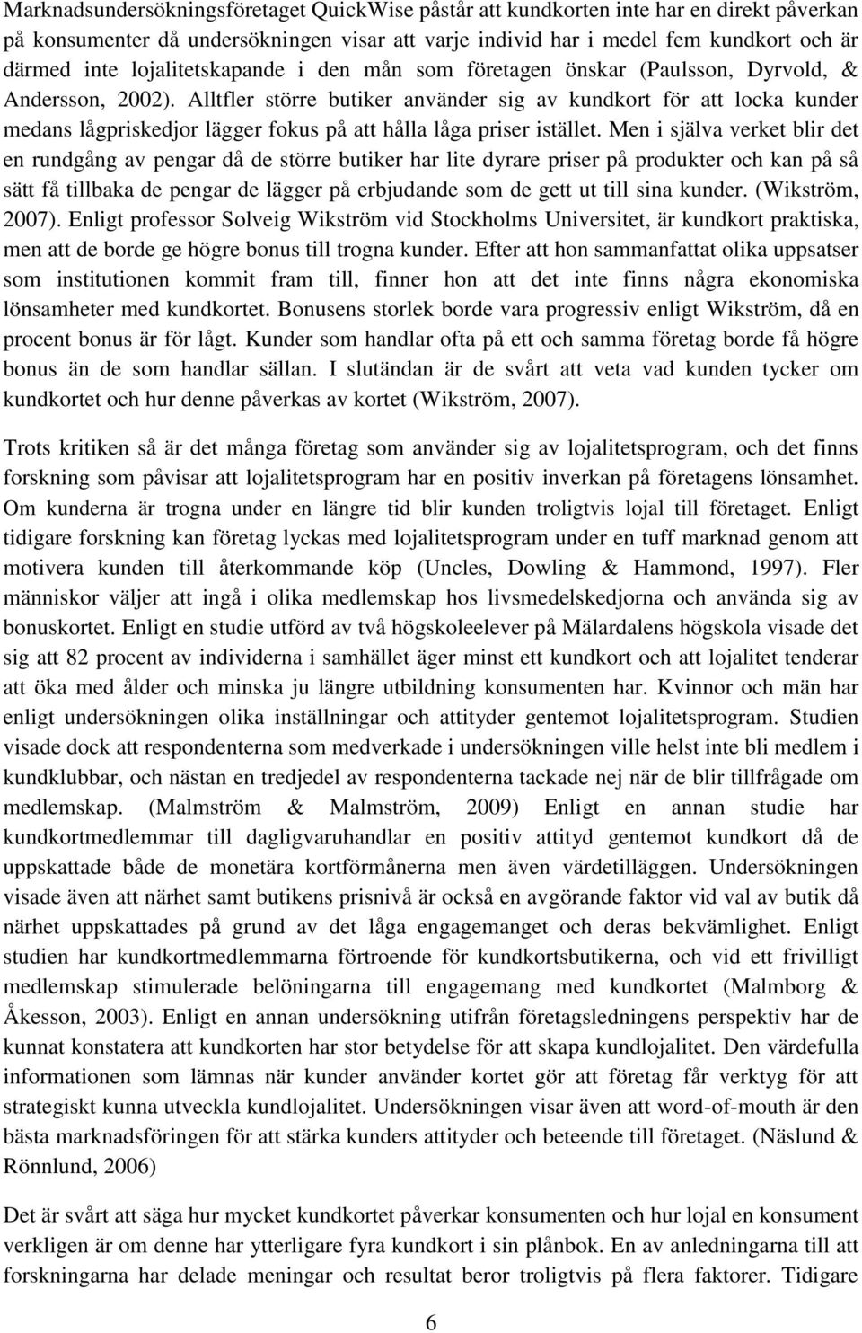 Alltfler större butiker använder sig av kundkort för att locka kunder medans lågpriskedjor lägger fokus på att hålla låga priser istället.