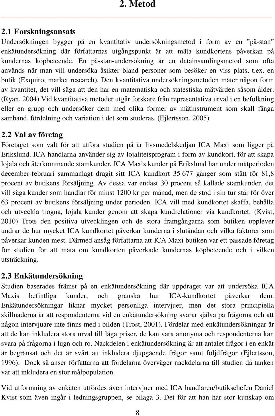 köpbeteende. En på-stan-undersökning är en datainsamlingsmetod som ofta används när man vill undersöka åsikter bland personer som besöker en viss plats, t.ex. en butik (Exquiro, market research).