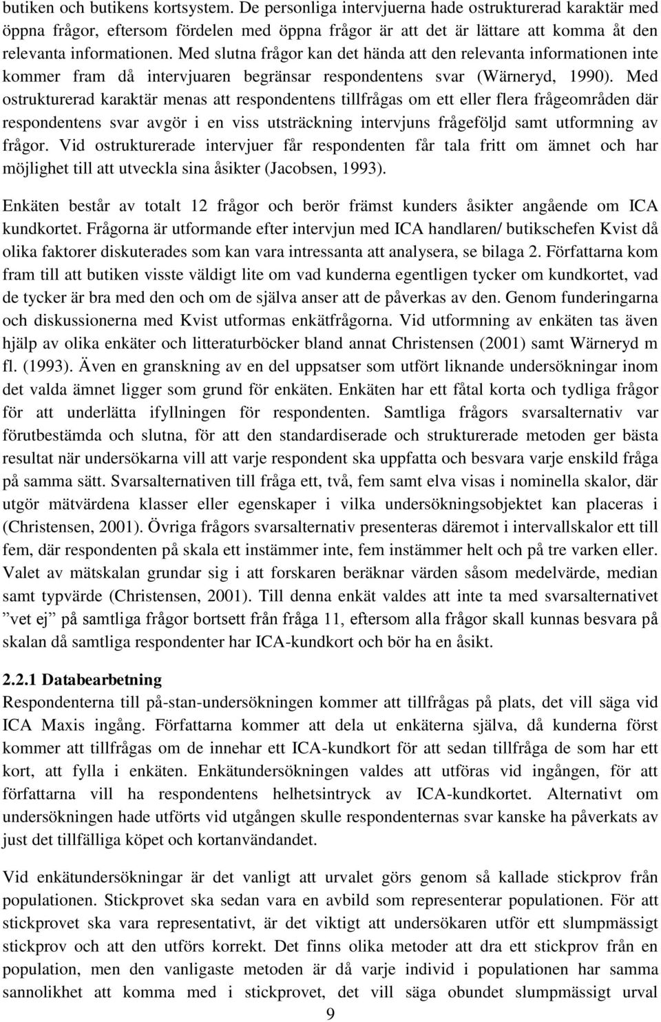 Med slutna frågor kan det hända att den relevanta informationen inte kommer fram då intervjuaren begränsar respondentens svar (Wärneryd, 1990).