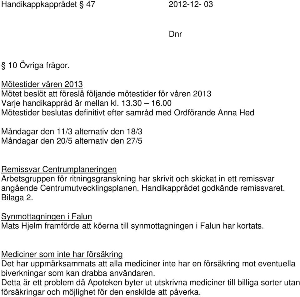 ritningsgranskning har skrivit och skickat in ett remissvar angående Centrumutvecklingsplanen. Handikapprådet godkände remissvaret. Bilaga 2.