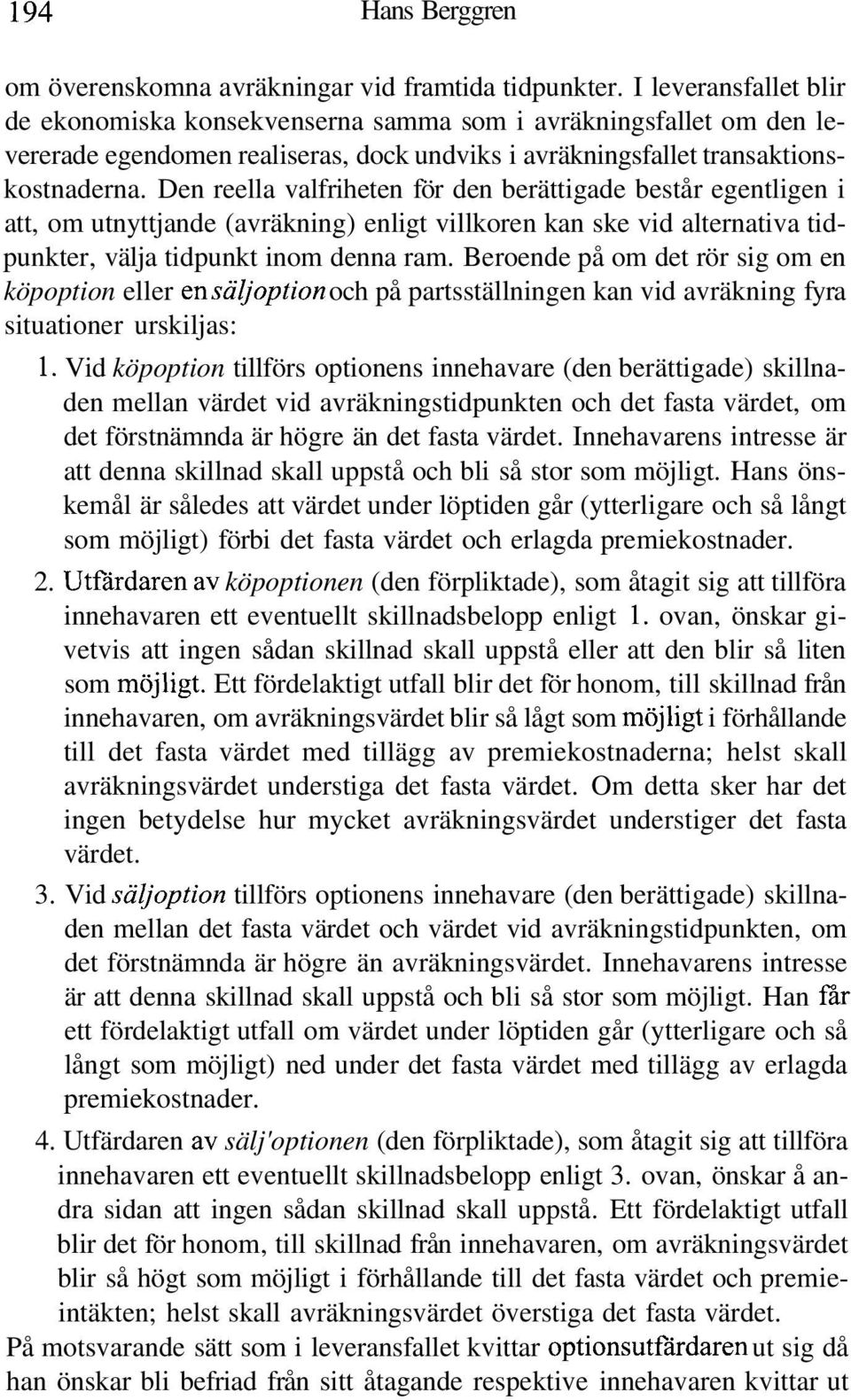 Den reella valfriheten för den berättigade består egentligen i att, om utnyttjande (avräkning) enligt villkoren kan ske vid alternativa tidpunkter, välja tidpunkt inom denna ram.