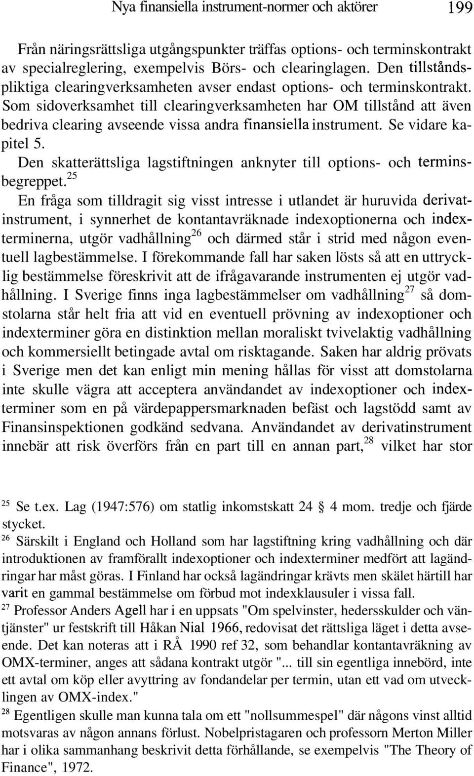 Som sidoverksamhet till clearingverksamheten har OM tillstånd att även bedriva clearing avseende vissa andra finansiella instrument. Se vidare kapitel 5.