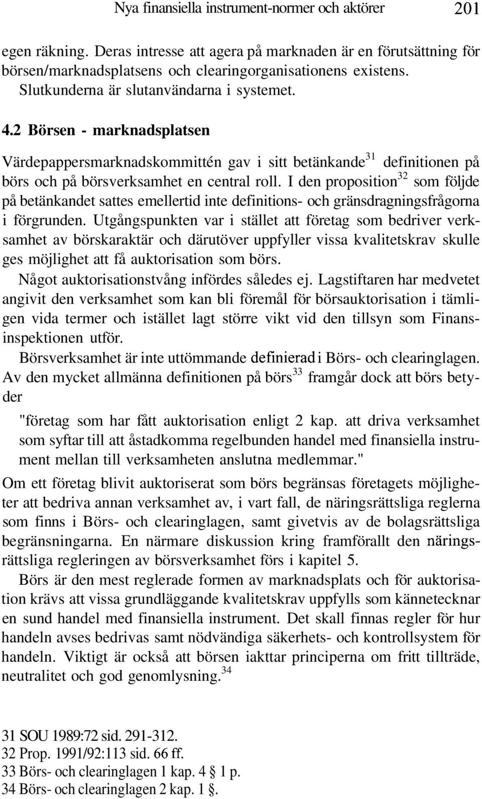 I den proposition 32 som följde på betänkandet sattes emellertid inte definitions- och gränsdragningsfrågorna i förgrunden.