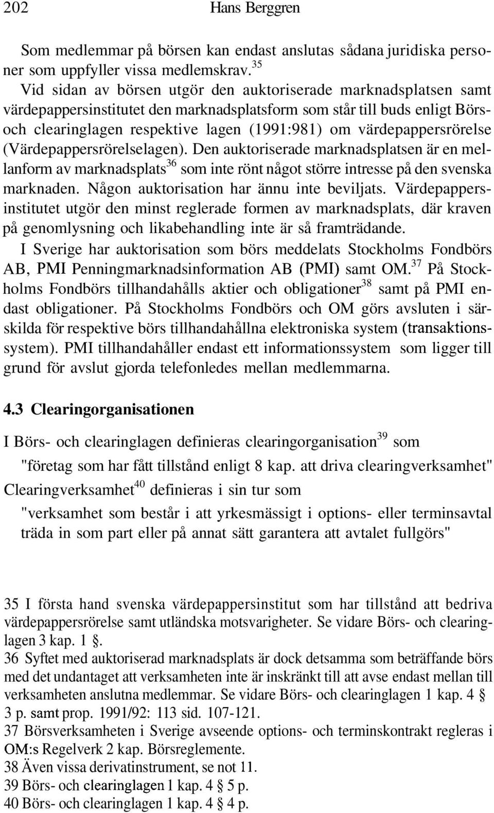 värdepappersrörelse (Värdepappersrörelselagen). Den auktoriserade marknadsplatsen är en mellanform av marknadsplats 36 som inte rönt något större intresse på den svenska marknaden.