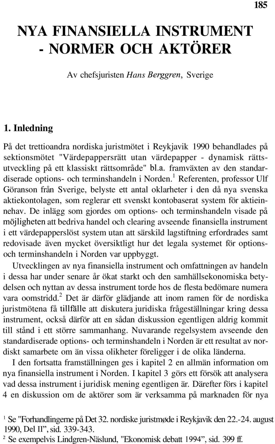 1 Referenten, professor Ulf Göranson från Sverige, belyste ett antal oklarheter i den då nya svenska aktiekontolagen, som reglerar ett svenskt kontobaserat system för aktieinnehav.