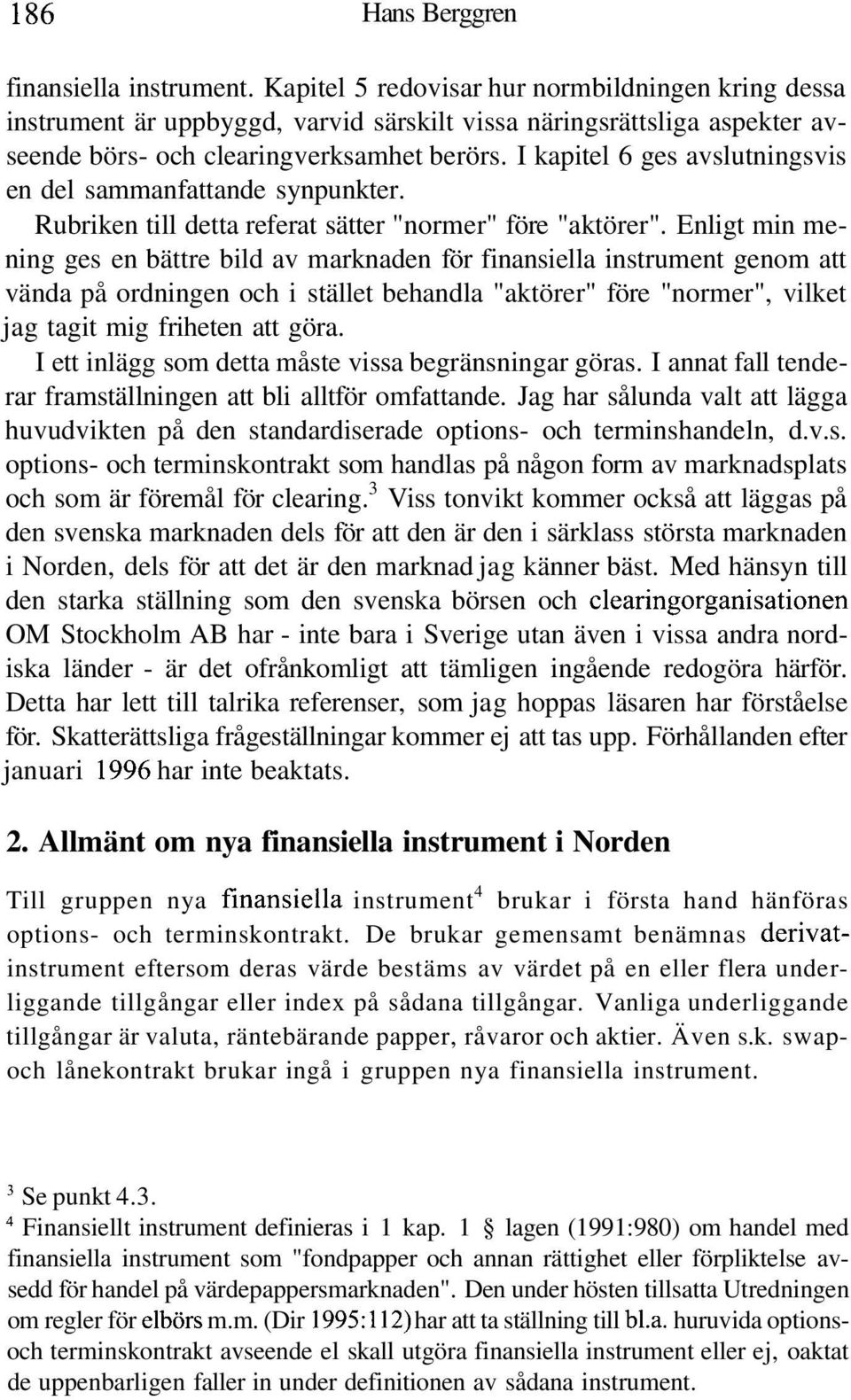 I kapitel 6 ges avslutningsvis en del sammanfattande synpunkter. Rubriken till detta referat sätter "normer" före "aktörer".