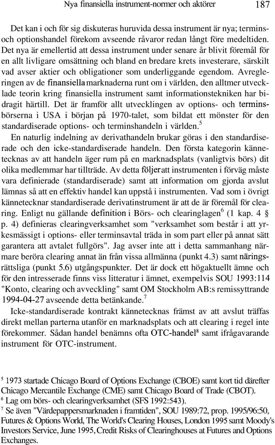 underliggande egendom. Avregleringen av de finansiella marknaderna runt om i världen, den alltmer utvecklade teorin kring finansiella instrument samt informationstekniken har bidragit härtill.