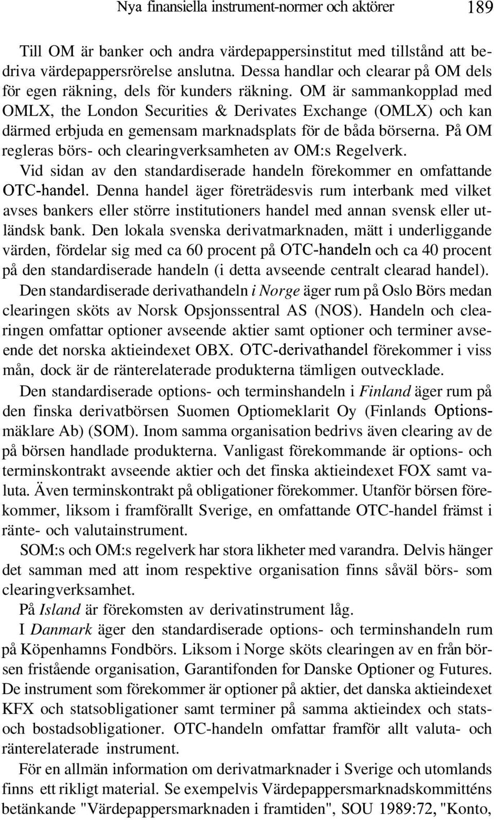 OM är sammankopplad med OMLX, the London Securities & Derivates Exchange (OMLX) och kan därmed erbjuda en gemensam marknadsplats för de båda börserna.