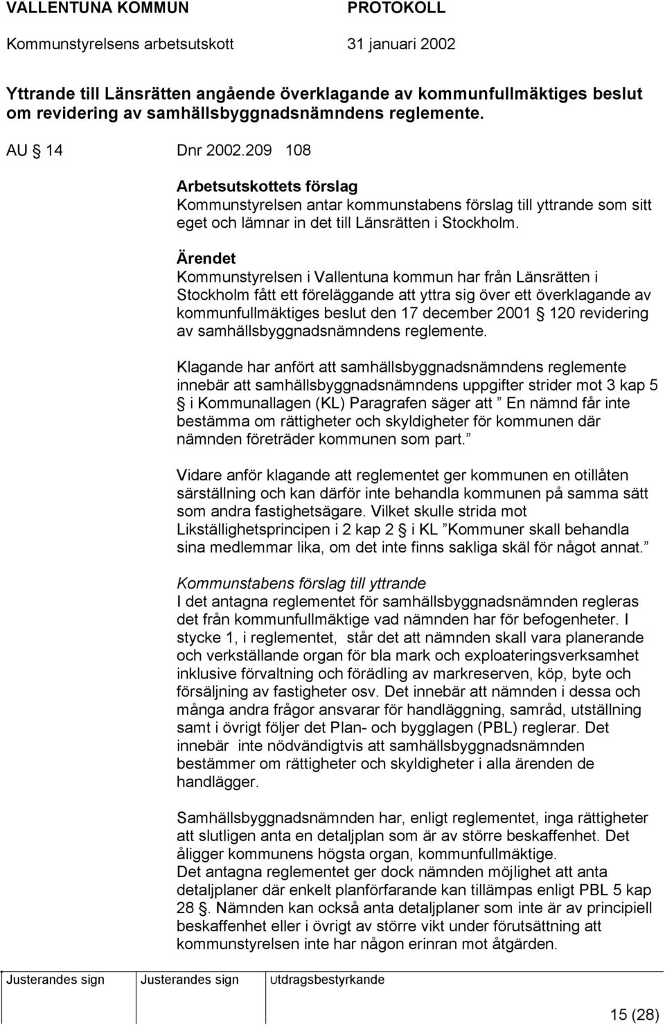 Ärendet Kommunstyrelsen i Vallentuna kommun har från Länsrätten i Stockholm fått ett föreläggande att yttra sig över ett överklagande av kommunfullmäktiges beslut den 17 december 2001 120 revidering