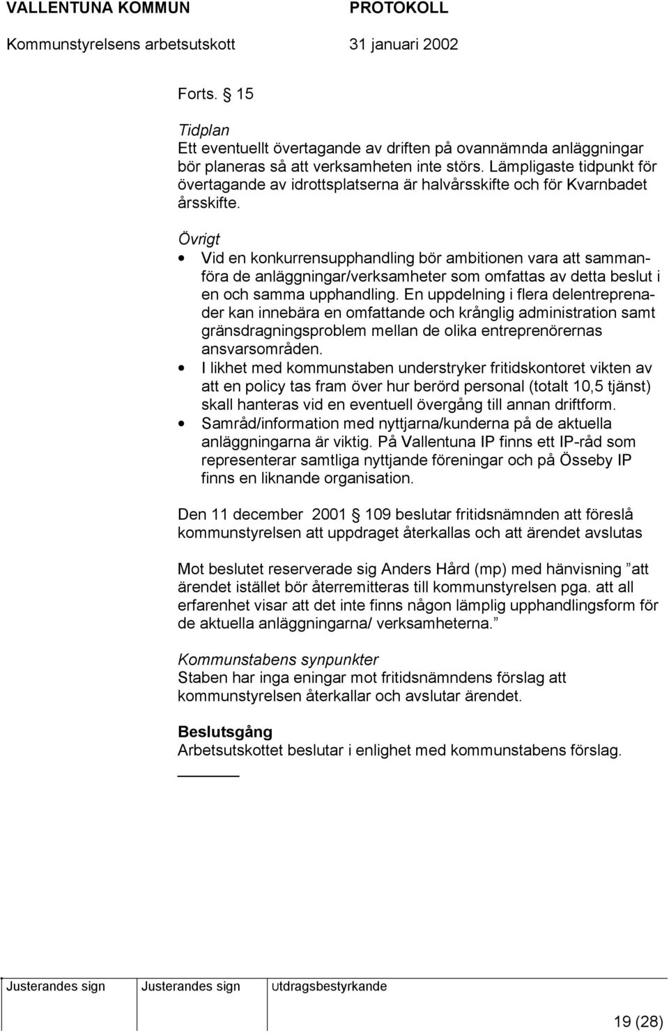 Övrigt Vid en konkurrensupphandling bör ambitionen vara att sammanföra de anläggningar/verksamheter som omfattas av detta beslut i en och samma upphandling.