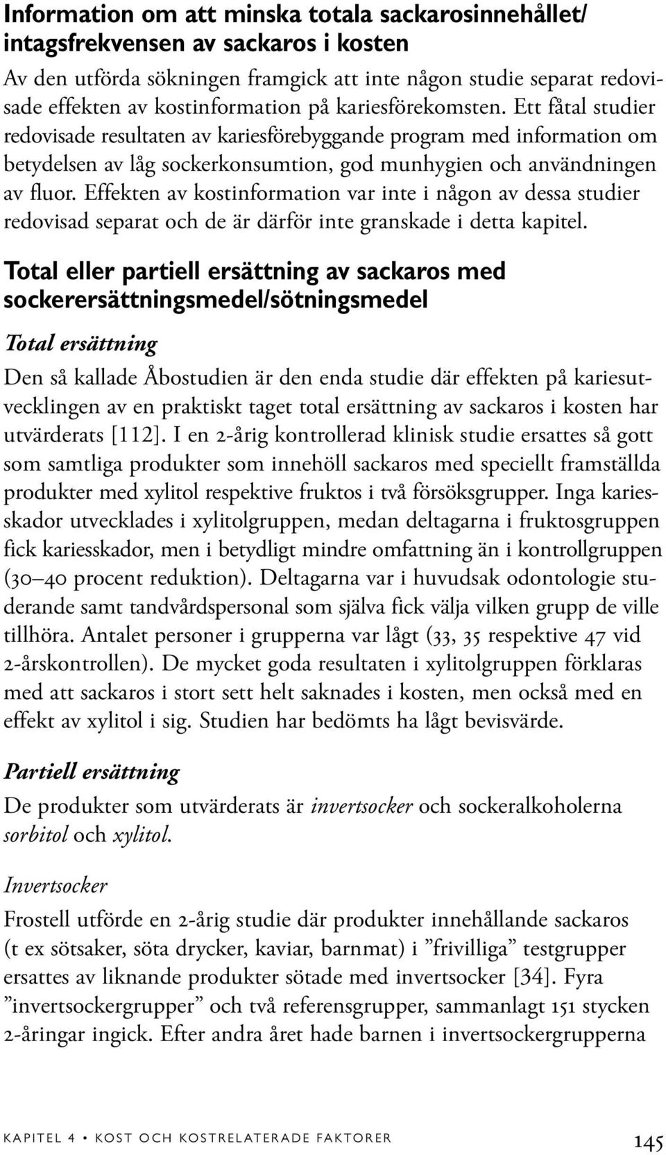 Effekten av kostinformation var inte i någon av dessa studier redovisad separat och de är därför inte granskade i detta kapitel.