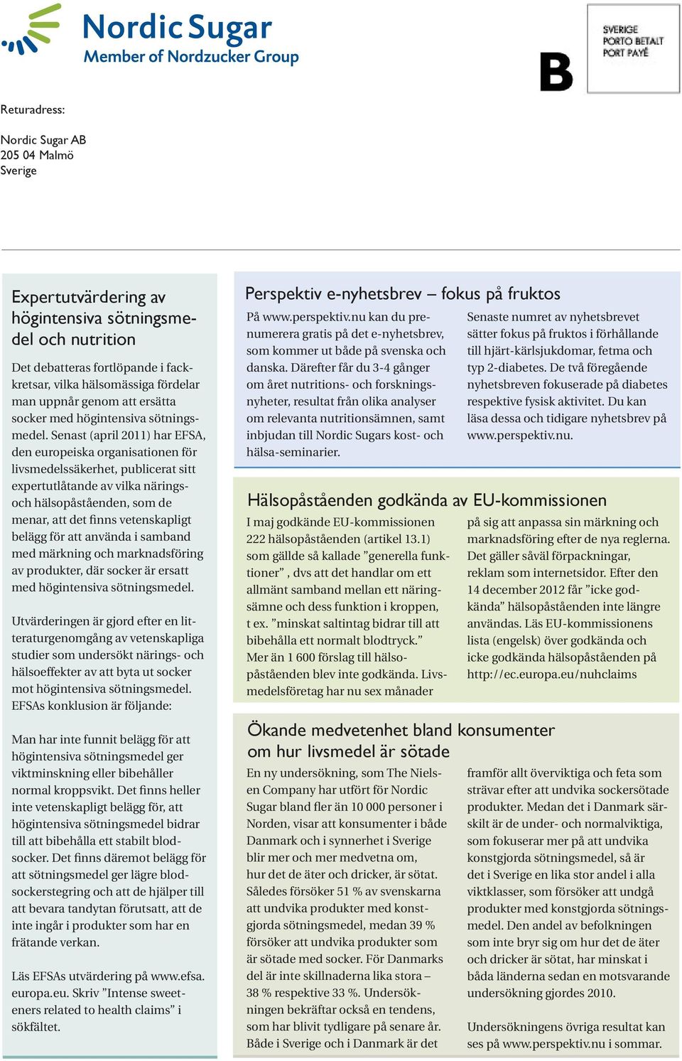 Senast (april 2011) har EFSA, den europeiska organisationen för livsmedelssäkerhet, publicerat sitt expertutlåtande av vilka näringsoch hälsopåståenden, som de menar, att det finns vetenskapligt