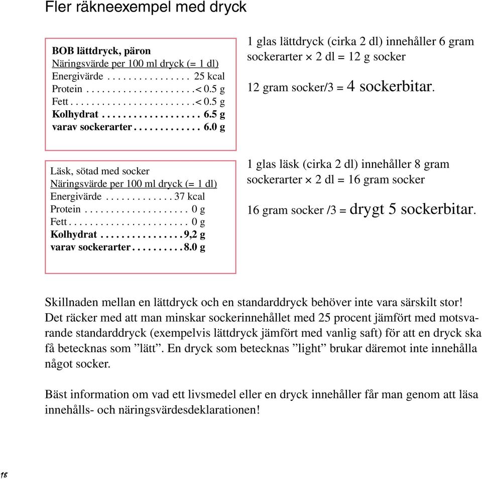 Läsk, sötad med socker Näringsvärde per 100 ml dryck (= 1 dl) Energivärde............. 37 kcal Protein.................... 0 g Fett....................... 0 g Kolhydrat............... 9,2 g varav sockerarter.