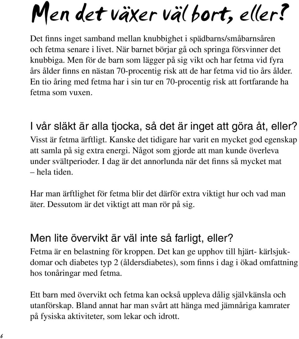 En tio åring med fetma har i sin tur en 70-procentig risk att fortfarande ha fetma som vuxen. I vår släkt är alla tjocka, så det är inget att göra åt, eller? Visst är fetma ärftligt.