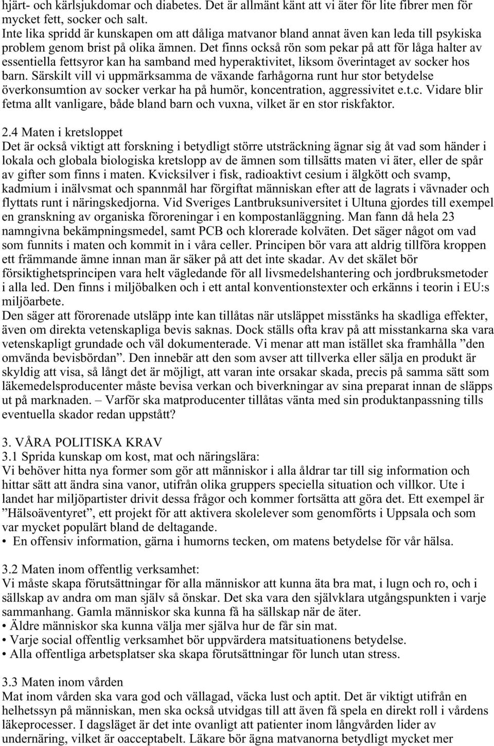 Det finns också rön som pekar på att för låga halter av essentiella fettsyror kan ha samband med hyperaktivitet, liksom överintaget av socker hos barn.