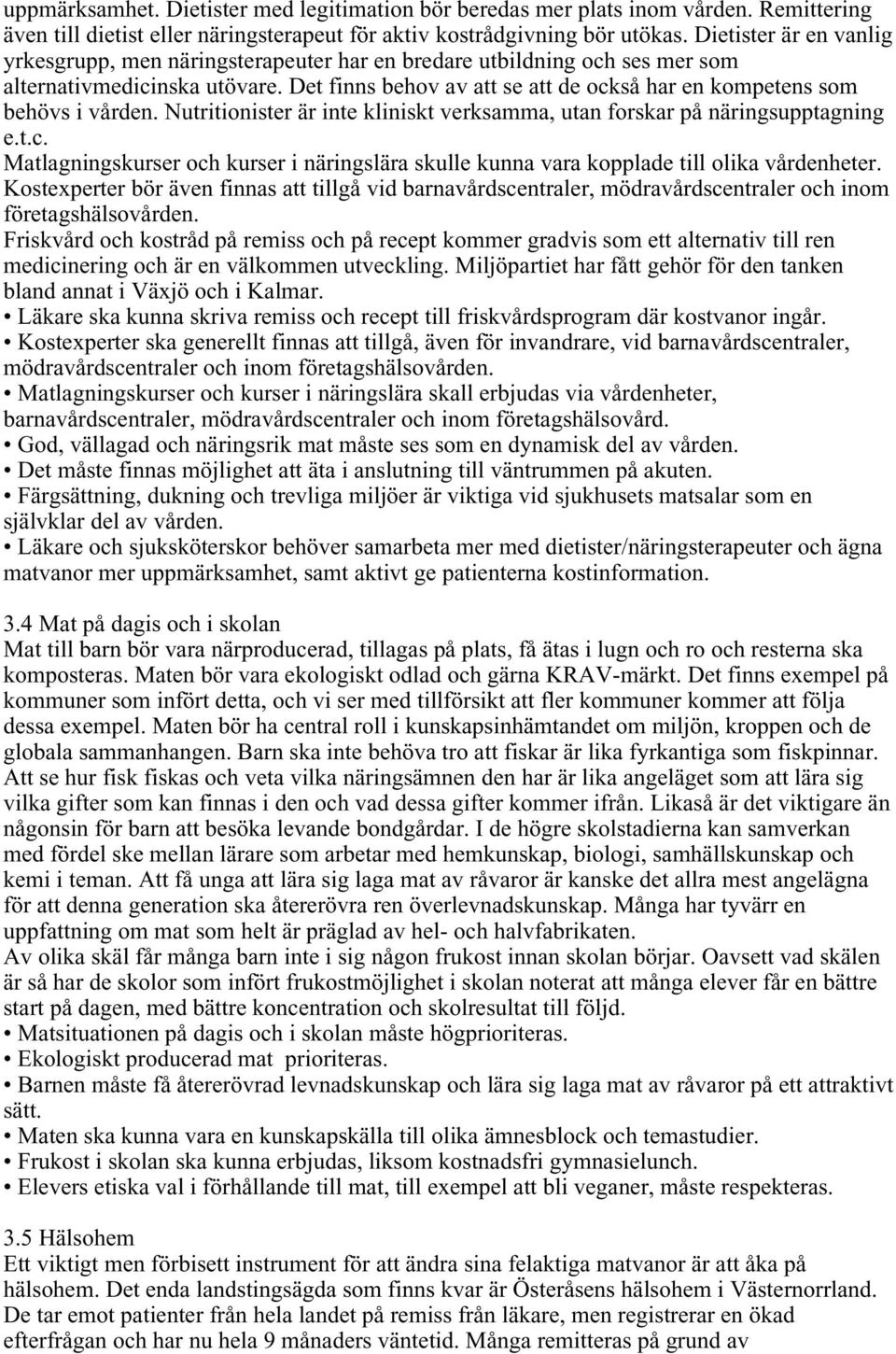 Det finns behov av att se att de också har en kompetens som behövs i vården. Nutritionister är inte kliniskt verksamma, utan forskar på näringsupptagning e.t.c. Matlagningskurser och kurser i näringslära skulle kunna vara kopplade till olika vårdenheter.