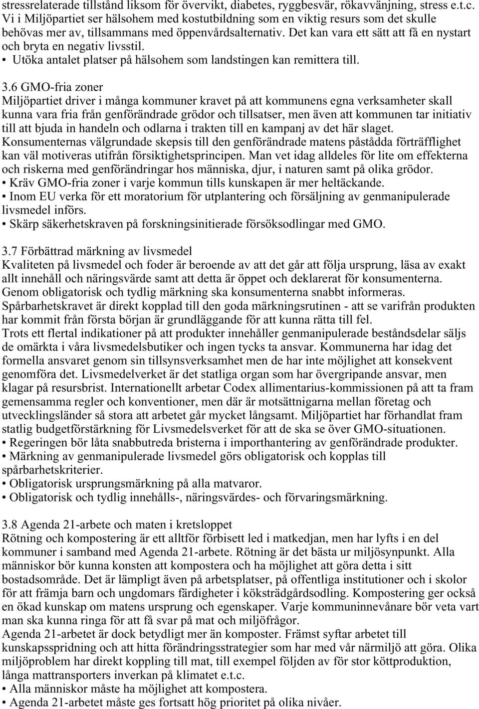 Det kan vara ett sätt att få en nystart och bryta en negativ livsstil. Utöka antalet platser på hälsohem som landstingen kan remittera till. 3.