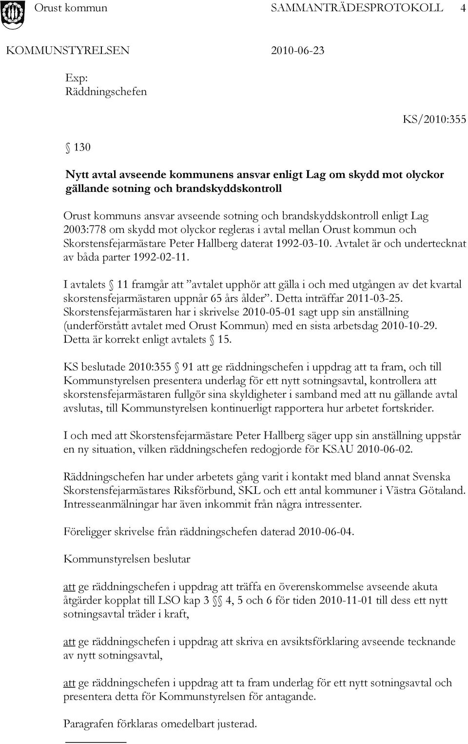 Avtalet är och undertecknat av båda parter 1992-02-11. I avtalets 11 framgår att avtalet upphör att gälla i och med utgången av det kvartal skorstensfejarmästaren uppnår 65 års ålder.