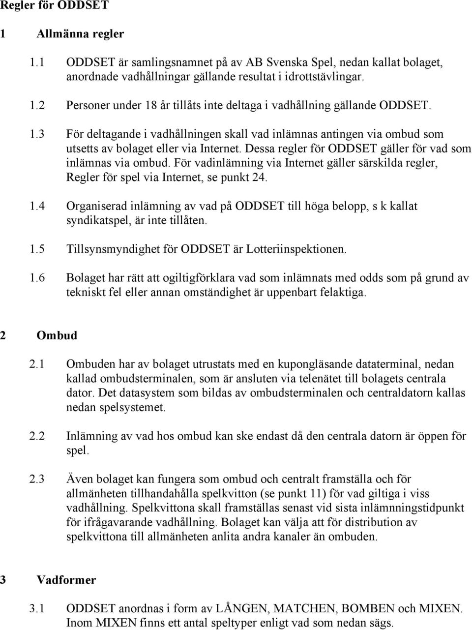 För vadinlämning via Internet gäller särskilda regler, Regler för spel via Internet, se punkt 24. 1.