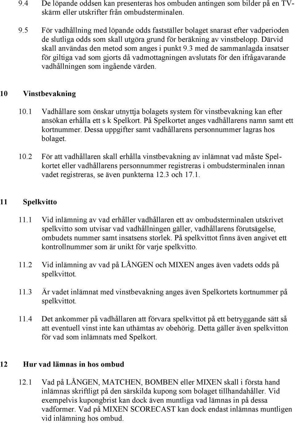 Därvid skall användas den metod som anges i punkt 9.3 med de sammanlagda insatser för giltiga vad som gjorts då vadmottagningen avslutats för den ifrågavarande vadhållningen som ingående värden.