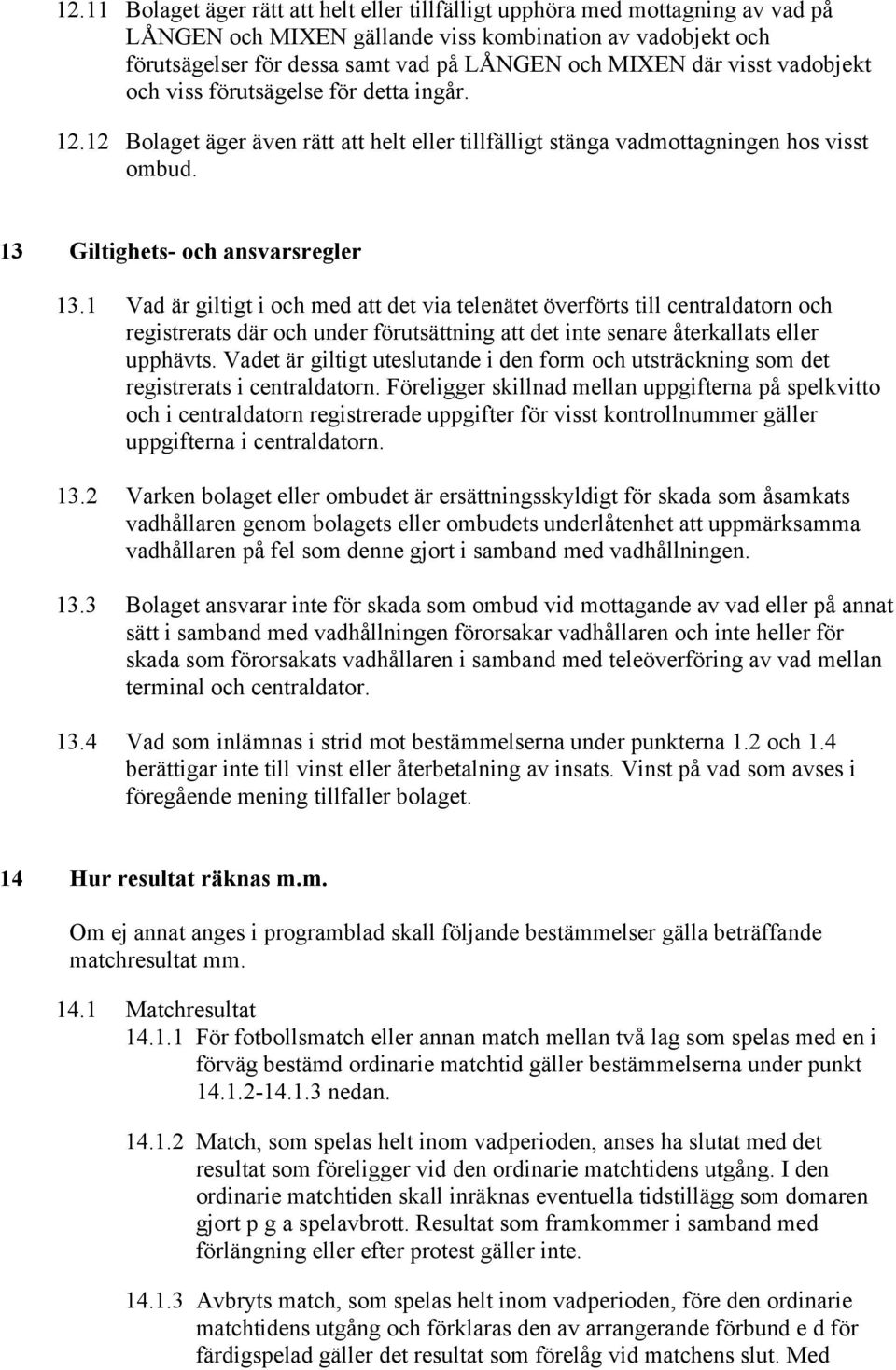 1 Vad är giltigt i och med att det via telenätet överförts till centraldatorn och registrerats där och under förutsättning att det inte senare återkallats eller upphävts.