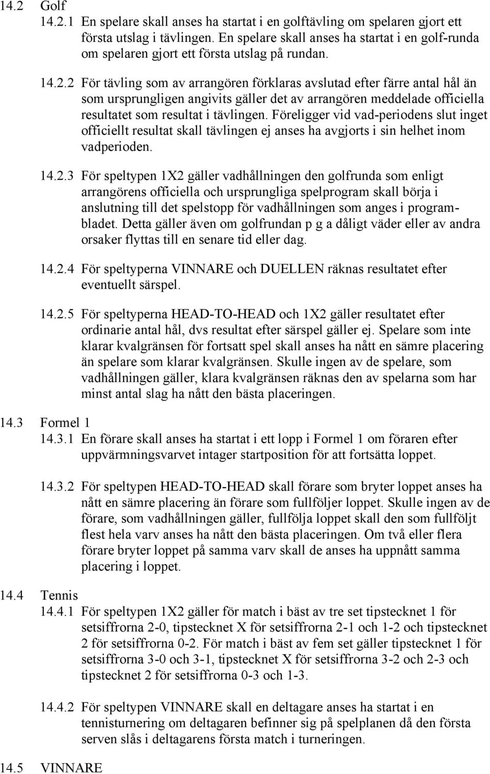 2 För tävling som av arrangören förklaras avslutad efter färre antal hål än som ursprungligen angivits gäller det av arrangören meddelade officiella resultatet som resultat i tävlingen.