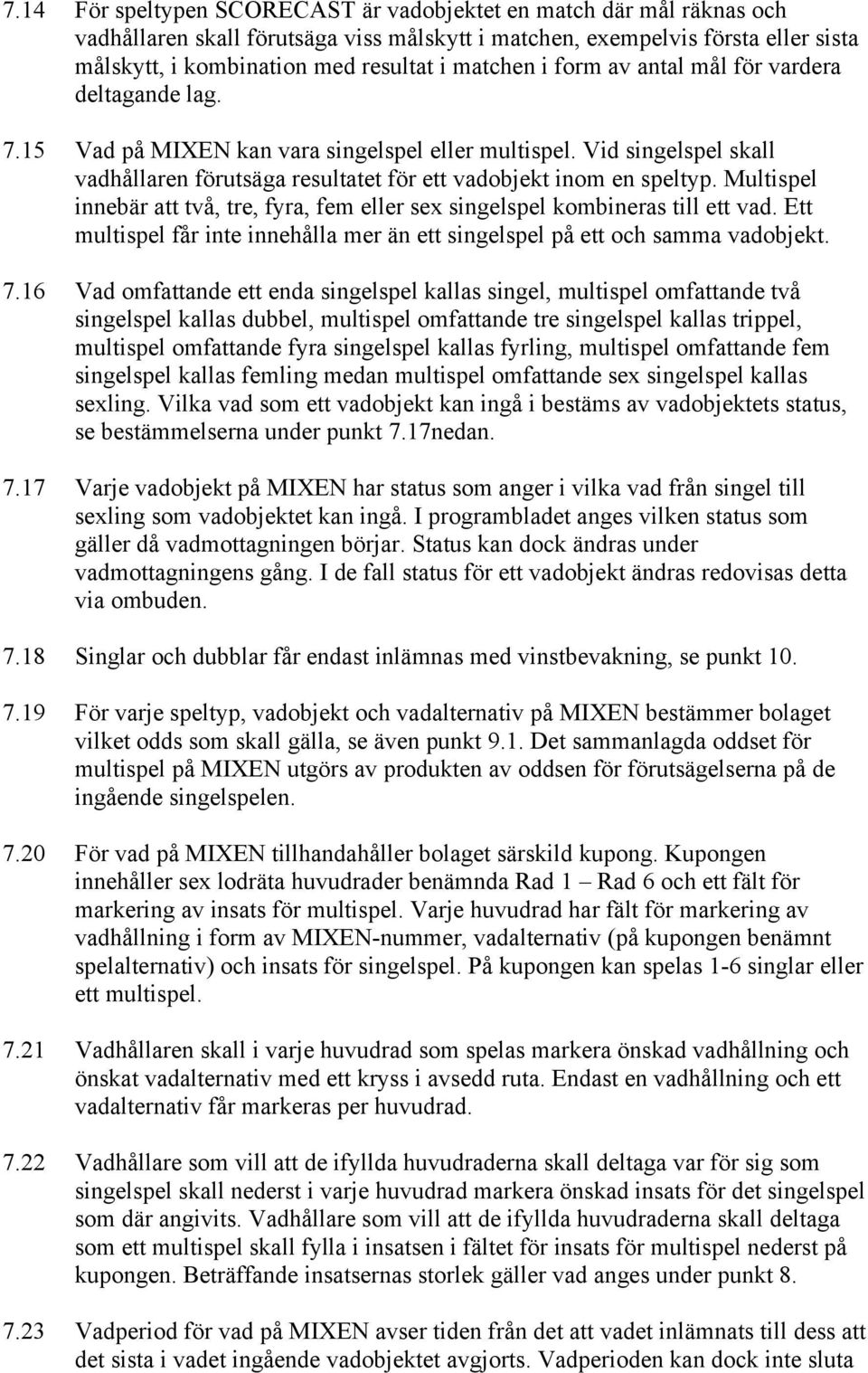 Multispel innebär att två, tre, fyra, fem eller sex singelspel kombineras till ett vad. Ett multispel får inte innehålla mer än ett singelspel på ett och samma vadobjekt. 7.