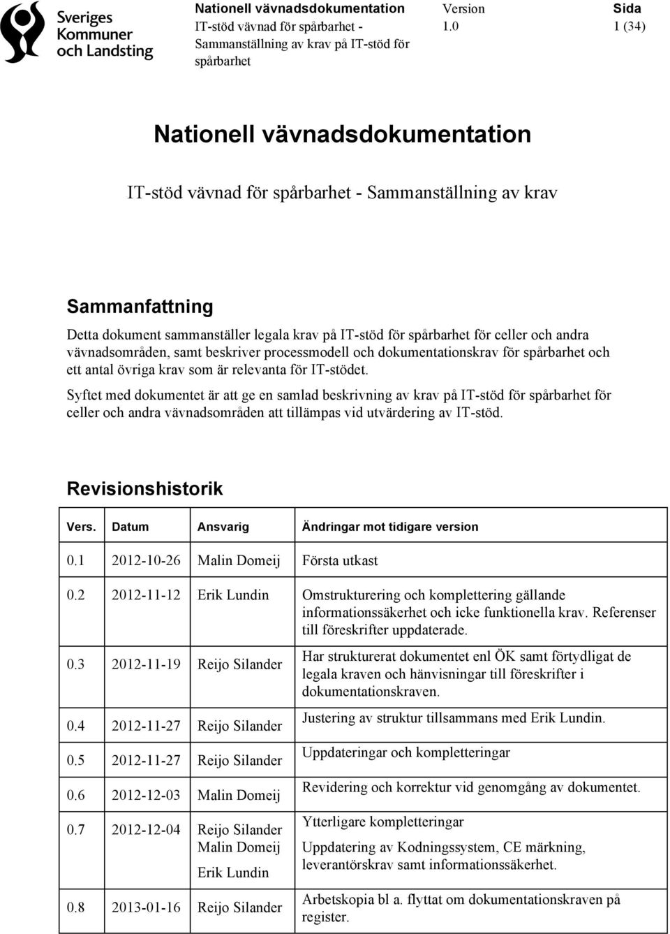 Syftet med dokumentet är att ge en samlad beskrivning av krav på IT-stöd för för celler och andra vävnadsområden att tillämpas vid utvärdering av IT-stöd. Revisionshistorik Vers.