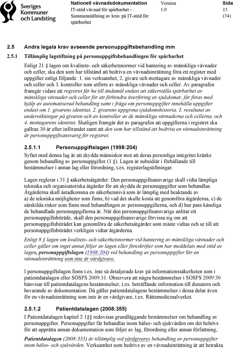 1 Tillämplig lagstiftning på personuppgiftsbehandlingen för Enligt 21 lagen om kvalitets- och säkerhetsnormer vid hantering av mänskliga vävnader och celler, ska den som har tillstånd att bedriva en