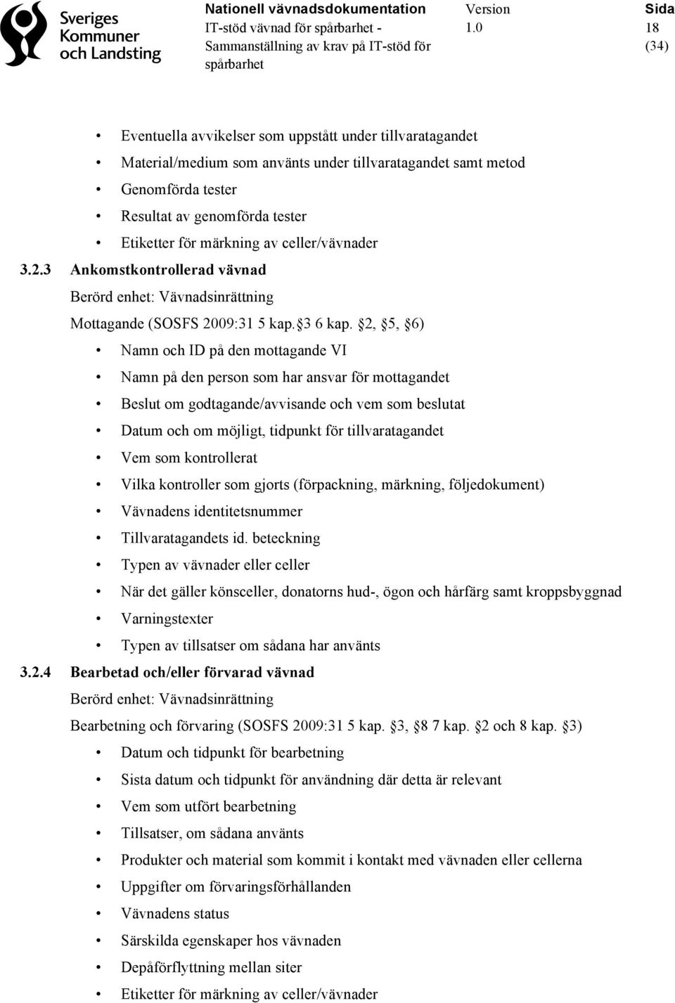 2, 5, 6) Namn och ID på den mottagande VI Namn på den person som har ansvar för mottagandet Beslut om godtagande/avvisande och vem som beslutat Datum och om möjligt, tidpunkt för tillvaratagandet Vem