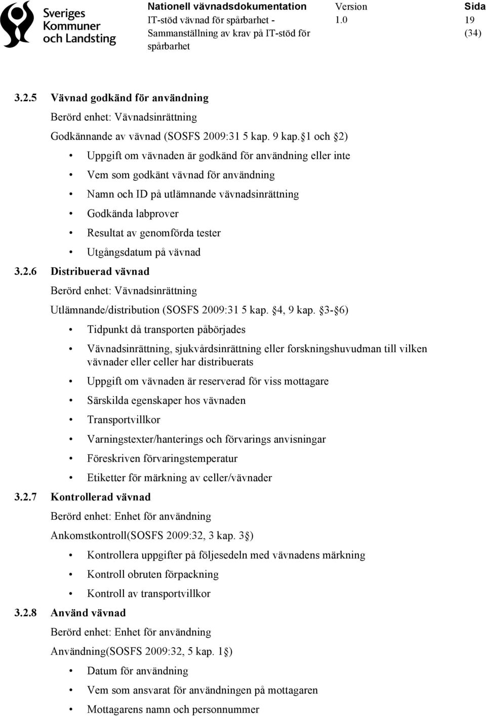 Utgångsdatum på vävnad 3.2.6 Distribuerad vävnad Berörd enhet: Vävnadsinrättning Utlämnande/distribution (SOSFS 2009:31 5 kap. 4, 9 kap.