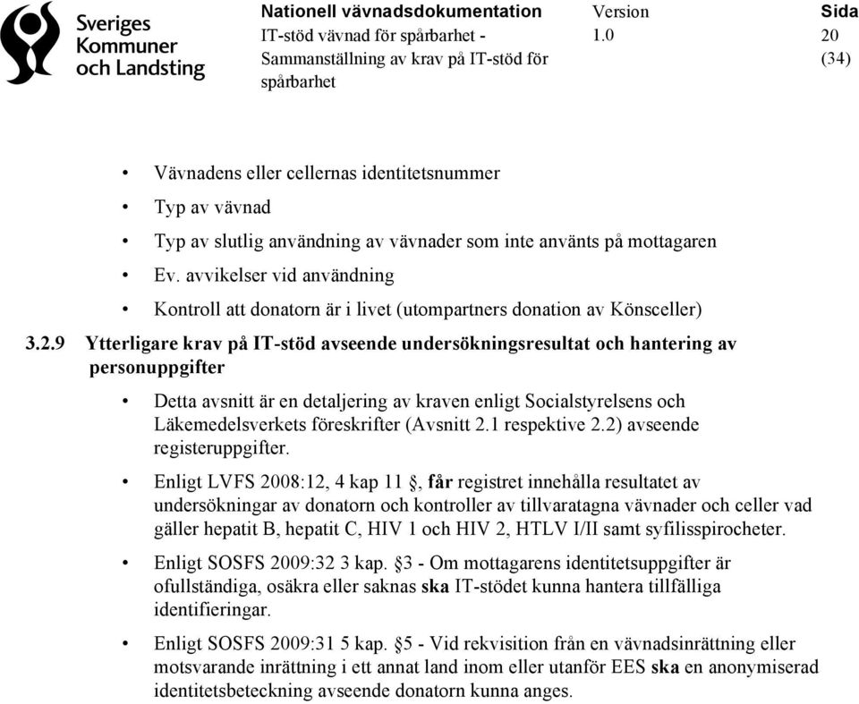 9 Ytterligare krav på IT-stöd avseende undersökningsresultat och hantering av personuppgifter Detta avsnitt är en detaljering av kraven enligt Socialstyrelsens och Läkemedelsverkets föreskrifter