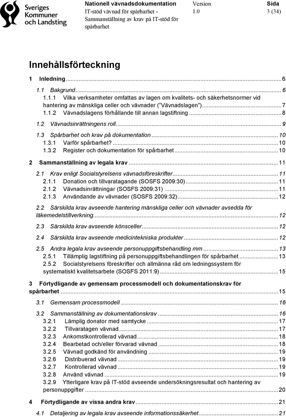 .. 10 2 Sammanställning av legala krav... 11 2.1 Krav enligt Socialstyrelsens vävnadsföreskrifter... 11 2.1.1 Donation och tillvaratagande (SOSFS 2009:30)... 11 2.1.2 Vävnadsinrättningar (SOSFS 2009:31).