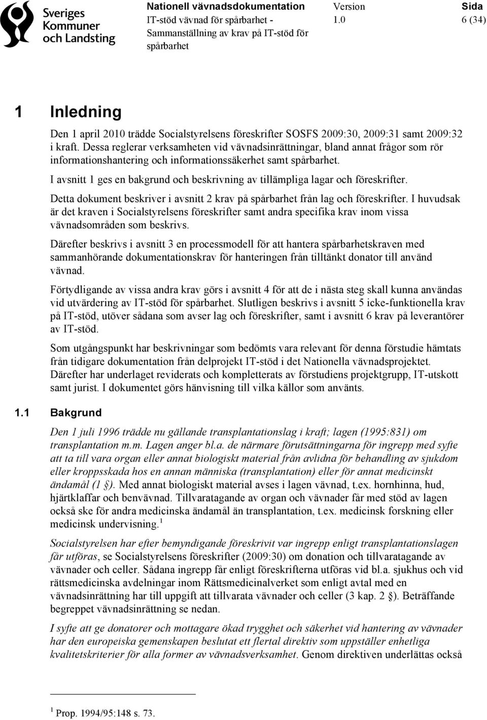 I avsnitt 1 ges en bakgrund och beskrivning av tillämpliga lagar och föreskrifter. Detta dokument beskriver i avsnitt 2 krav på från lag och föreskrifter.