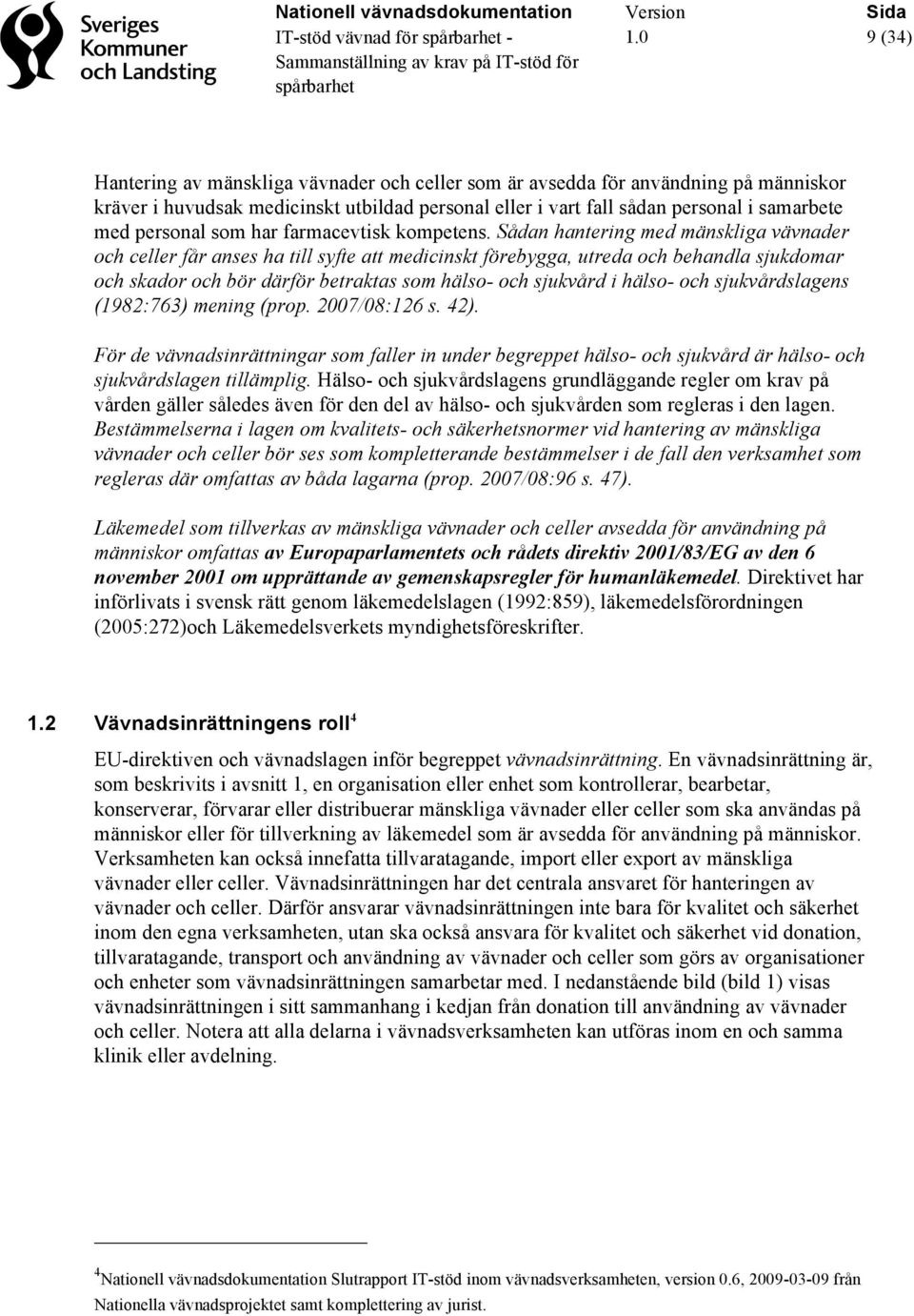 Sådan hantering med mänskliga vävnader och celler får anses ha till syfte att medicinskt förebygga, utreda och behandla sjukdomar och skador och bör därför betraktas som hälso- och sjukvård i hälso-