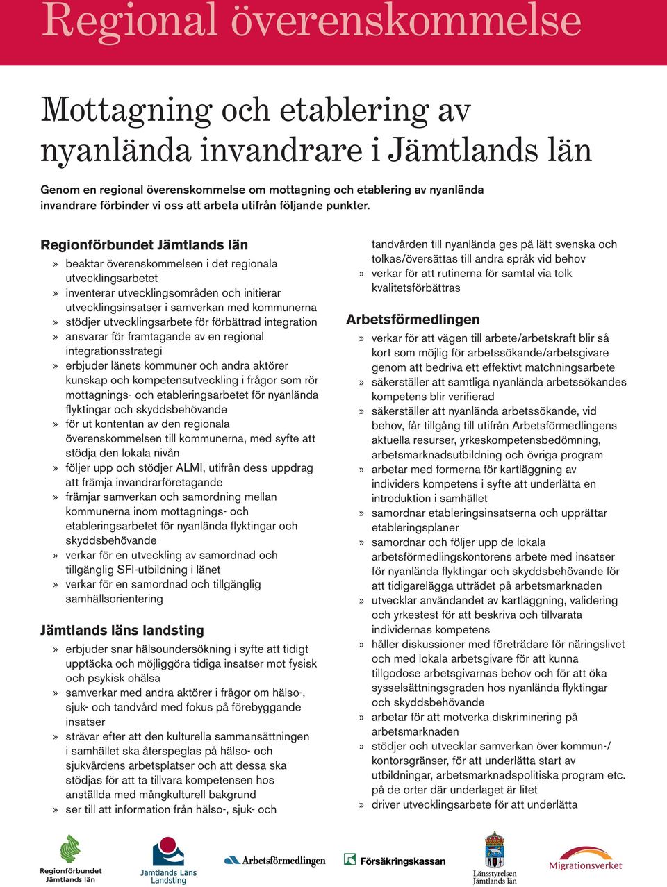 Regionförbundet Jämtlands län beaktar överenskommelsen i det regionala utvecklingsarbetet inventerar utvecklingsområden och initierar utvecklingsinsatser i samverkan med kommunerna stödjer