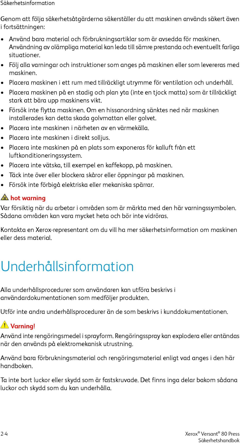 Placera maskinen i ett rum med tillräckligt utrymme för ventilation och underhåll.