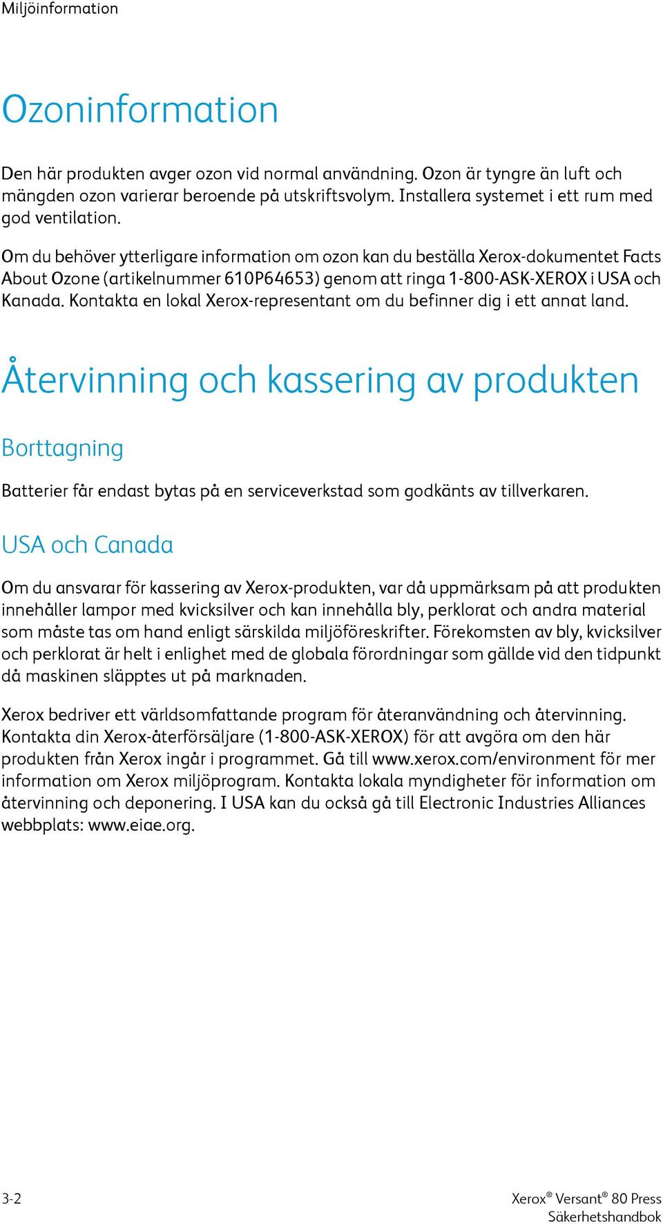 Om du behöver ytterligare information om ozon kan du beställa Xerox-dokumentet Facts About Ozone (artikelnummer 610P64653) genom att ringa 1-800-ASK-XEROX i USA och Kanada.